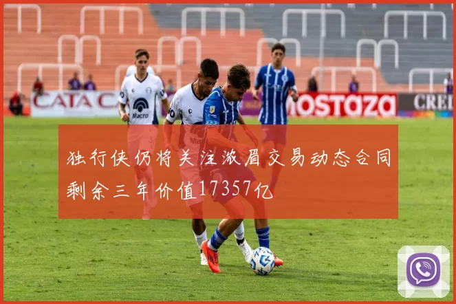 独行侠仍将关注浓眉交易动态合同剩余三年价值17357亿